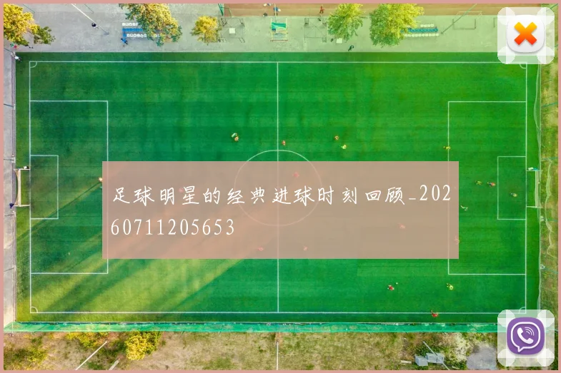 足球明星的经典进球时刻回顾_20260711205653