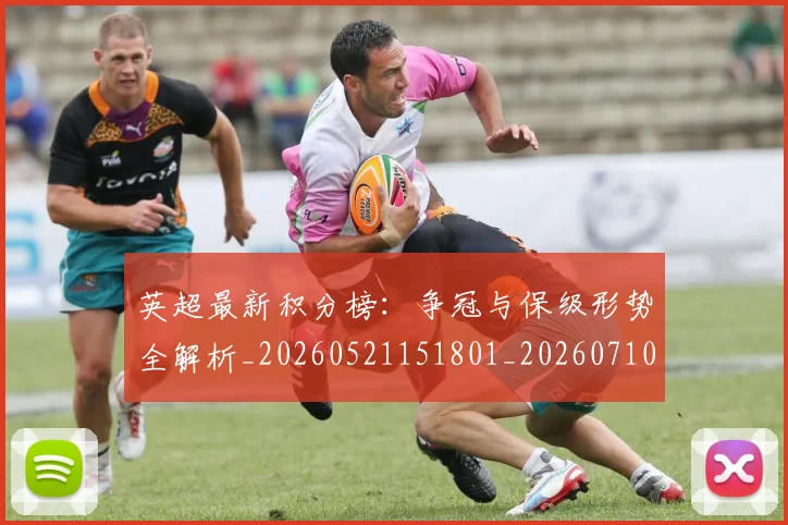 英超最新积分榜:争冠与保级形势全解析_20260521151801_20260710005512_20260803145328