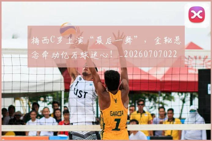 梅西C罗上演“最后一舞”，金靴悬念牵动亿万球迷心！_20260707022657